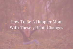 how to be a happier mom