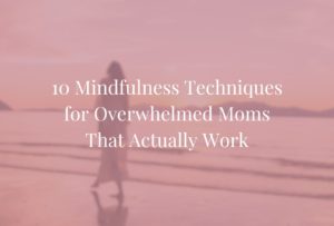 Mindfulness Techniques for Overwhelmed Moms - feature