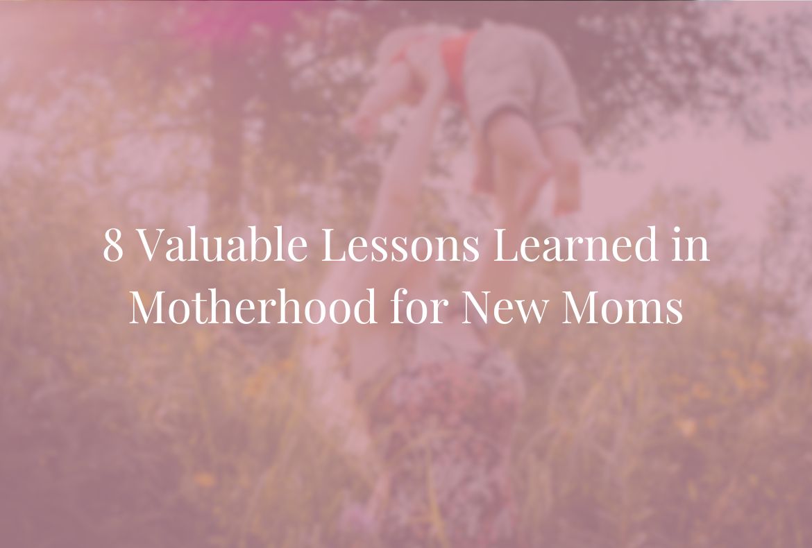 Lessons Learned in Motherhood: 8 Valuable Tips for New Moms - Just a ...
